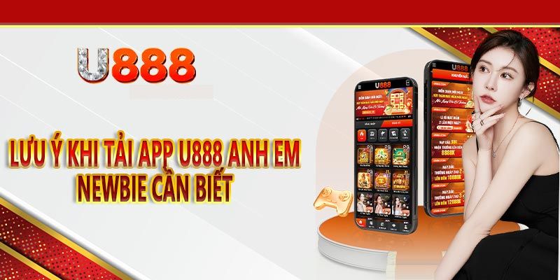Hướng Dẫn Cách Tải App U888 Chi Tiết Nhất Từ Nhà Cái U888 3 Một số lưu ý quan trọng khi tải app u888