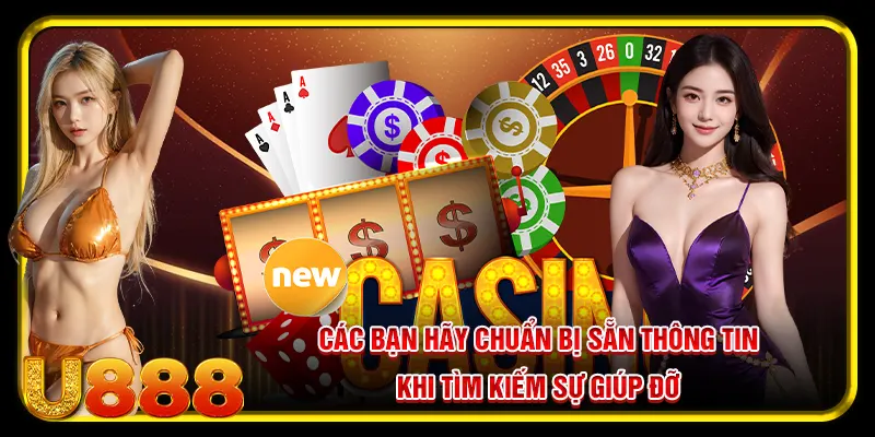 Chăm Sóc Khách Hàng U888 - Tận Tâm Khiến Hội Viên Hài Lòng 3 Các bạn hãy chuẩn bị sẵn thông tin khi tìm kiếm sự giúp đỡ