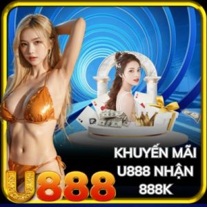 Khuyến mãi U888 nhận 888k - Chương Trình Đổi Thưởng Siêu Hot