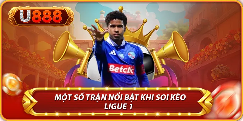 Soi Kèo Ligue 1 Sắp Diễn Ra: Kết Quả Bóng Đá Pháp Dễ Đoán 2 Một số trận nổi bật khi soi kèo Ligue 1